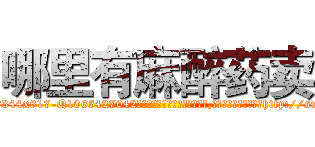 哪里有麻醉药卖 (哪里有麻醉药卖【电-151x68344x817-Q1065427042元吉药业】我们做的是长期生意,靠的是老客户长期支持http://sngk.net/z23X2q

参考消息网我们做的是长期生意,靠的是老客户长期支持也许我们早该意识到，就连鲍勃·霍斯金斯（金球奖戏剧类电影男主角 
)