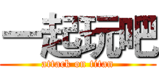 一起玩吧 (attack on titan)