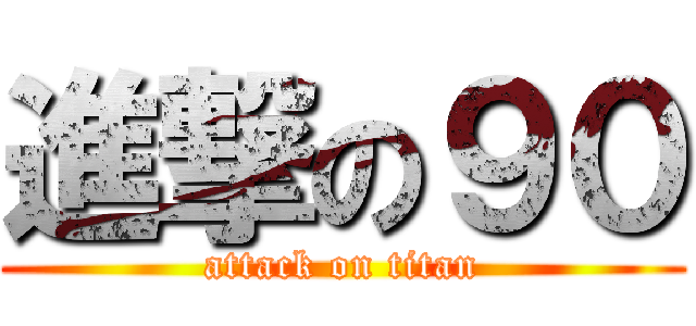 進撃の９０ (attack on titan)