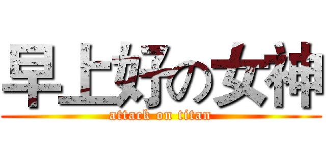 早上好の女神 (attack on titan)