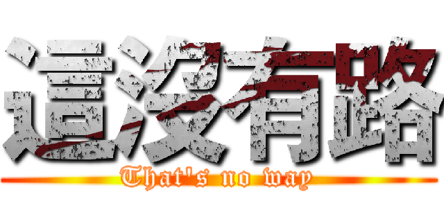 這沒有路 (That's no way)