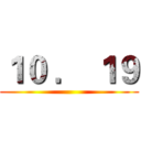 １０ ． １９ ()