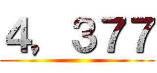 ４，３７７ ()