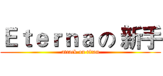 Ｅｔｅｒｎａ の 新手 (attack on titan)
