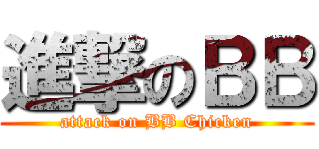 進撃のＢＢ (attack on BB Chicken)