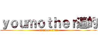 ｙｏｕｍｏｔｈｅｒ逼的 (attack on titan)