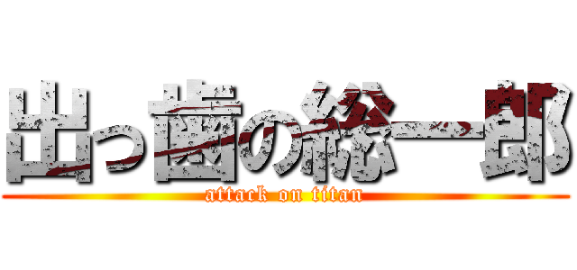 出っ歯の総一郎 (attack on titan)