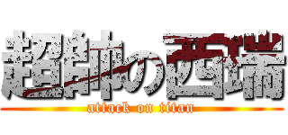 超帥の西瑞 (attack on titan)