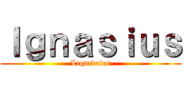 Ｉｇｎａｓｉｕｓ (Lıquıdator)