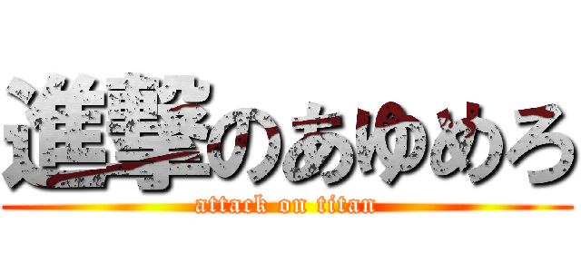 進撃のあゆめろ (attack on titan)