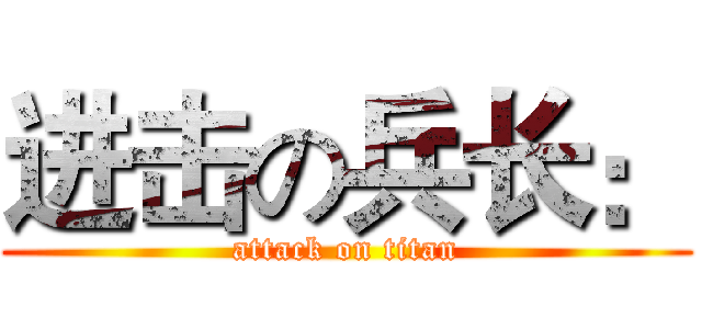 进击の兵长： (attack on titan)
