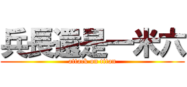 兵長還是一米六 (attack on titan)