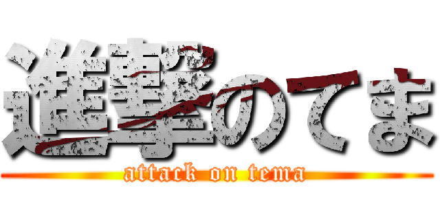 進撃のてま (attack on tema)