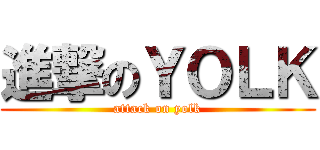 進撃のＹＯＬＫ (attack on yolk)