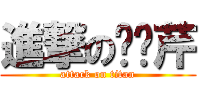 進撃の噗噗芹 (attack on titan)