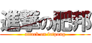 進撃の肥邦 (attack on fatpong)