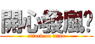 開心發風ㄌ (attack on titan)