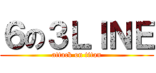 ６の３ＬＩＮＥ (attack on titan)