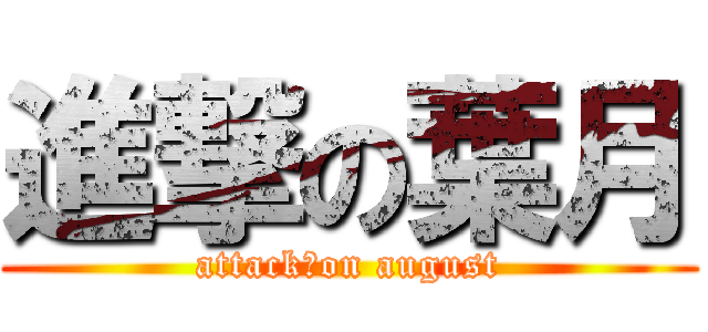 進撃の葉月 (attack　on august)
