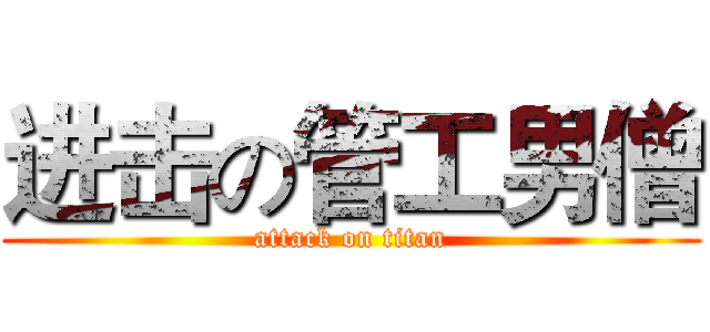 进击の管工男僧 (attack on titan)