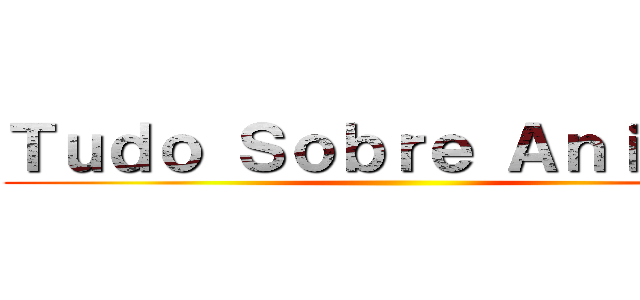 Ｔｕｄｏ Ｓｏｂｒｅ Ａｎｉｍｅｓ ()