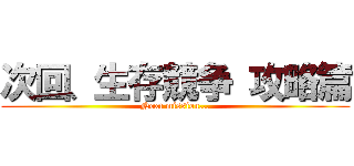 次回、生存競争 攻略篇 (Next mission...)