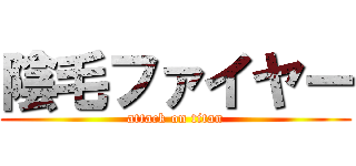 陰毛ファイヤー (attack on titan)