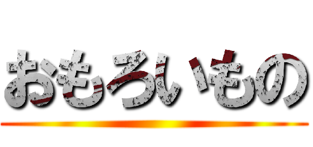 おもろいもの ()