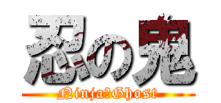 忍の鬼 (NinjaのGhost)