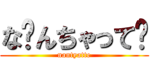 な〜んちゃって⭐ (nantyatte)