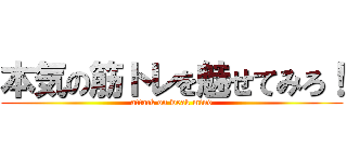 本気の筋トレを魅せてみろ！ (attack on weak mind)