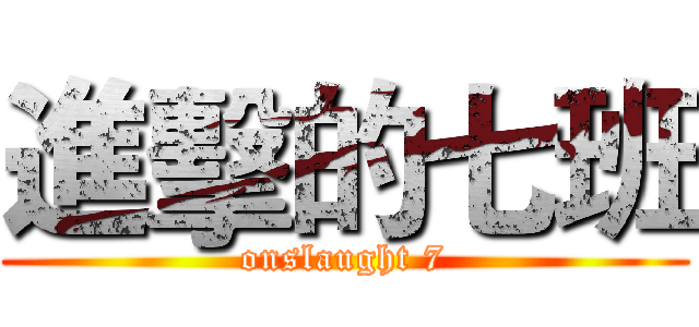 進擊的七班 (onslaught 7)