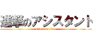 進撃のアシスタント (attack on titan)