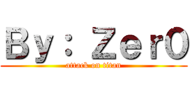Ｂｙ： Ｚｅｒ０ (attack on titan)