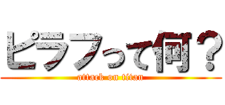 ピラフって何？ (attack on titan)