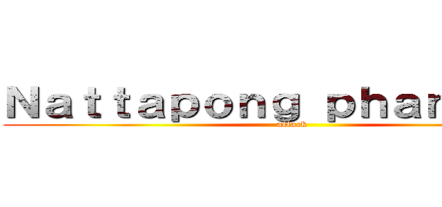 Ｎａｔｔａｐｏｎｇ ｐｈａｎｕｓａｎ (attack)