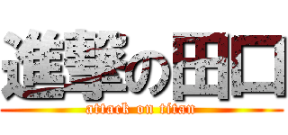 進撃の田口 (attack on titan)