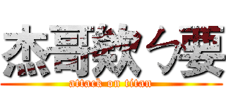 杰哥欸ㄅ要 (attack on titan)