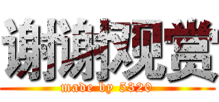谢谢观赏 (made by 5320)