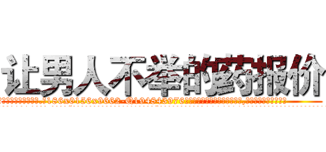 让男人不举的药报价 (让男人不举的药报价【电.话186x0156x9662-Q194843976林氏药业】我们做的是长期生意,靠的是老客户长期支持
参考消息网2月20日报道 韩媒称，“剩女多、离婚率高的城市，房价一定会上涨。”这是中国经济学家金岩石2016年12月参加在上海举行的房地产相关论坛时说的话。
)
