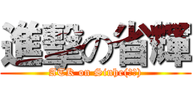 進擊の省輝 (ATK on Sinhe(省輝))