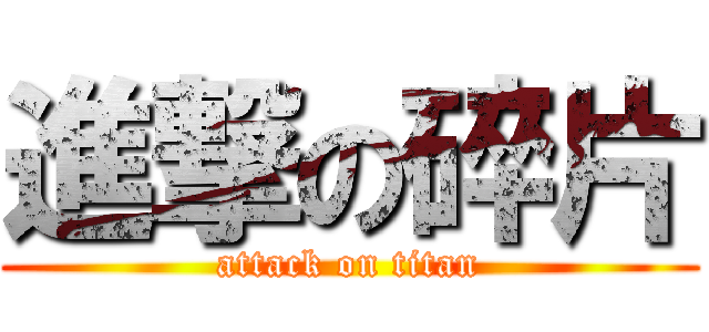 進撃の碎片 (attack on titan)