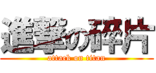 進撃の碎片 (attack on titan)