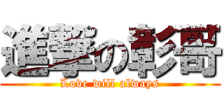 進撃の彰哥 (Love will always)
