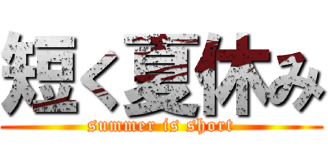 短く夏休み (summer is short)