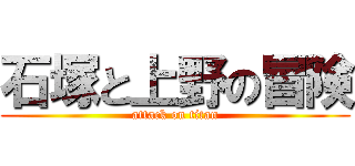 石塚と上野の冒険 (attack on titan)