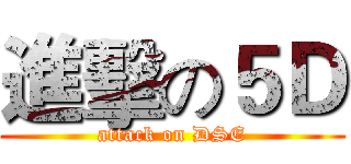 進擊の５Ｄ (attack on DSE)