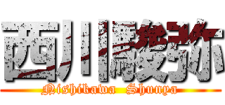 西川駿弥 (Nishikawa  Shunya)