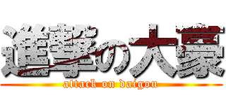 進撃の大豪 (attack on daigou)