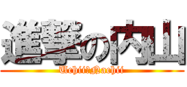 進撃の内山 (Uchii＆Nachii)